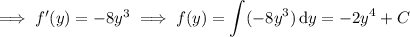\implies f'(y)=-8y^3\implies f(y)=\displaystyle\int(-8y^3)\,\mathrm dy=-2y^4+C
