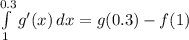 \int\limits^{0.3}_1 {g'(x)} \, dx =g(0.3)-f(1)