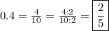 0.4=\frac{4}{10}=\frac{4:2}{10:2}=\boxed{\frac{2}{5}}