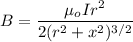 B=\dfrac{\mu_o Ir^2}{2(r^2+x^2)^{3/2}}