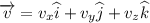 \overrightarrow{v}=v_{x}\widehat{i}+v_{y}\widehat{j}+v_{z}\widehat{k}