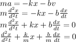 ma=-kx-bv\\m\frac{d^{2}x }{d^{2}t }=-kx-b\frac{dx}{dt}\\  m\frac{d^{2}x }{d^{2}t }+kx+b\frac{dx}{dt}=0\\\frac{d^{2}x }{d^{2}t }+\frac{k}{m}x+\frac{b}{m} \frac{dx}{dt}=0