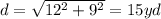 d=\sqrt{12^2+9^2}=15 yd