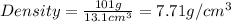 Density=\frac{101g}{13.1cm^3}=7.71g/cm^3