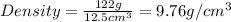 Density=\frac{122g}{12.5cm^3}=9.76g/cm^3