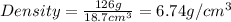 Density=\frac{126g}{18.7cm^3}=6.74g/cm^3