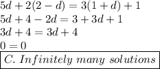 5d+2(2-d)=3(1+d)+1 \\ 5d+4-2d=3+3d+1 \\ 3d+4=3d+4 \\ 0=0 \\ \boxed{C.\ Infinitely\ many\ solutions}