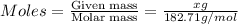 Moles=\frac{\text{Given mass}}{\text{Molar mass}}=\frac{xg}{182.71g/mol}