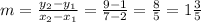 m = \frac{y_{2} - y_{1}}{x_{2} - x_{1}} = \frac{9 - 1}{7 - 2} = \frac{8}{5} = 1\frac{3}{5}
