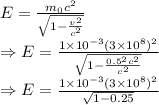 E=\frac{m_0c^2}{\sqrt{1-\frac{v^2}{c^2}}}\\\Rightarrow E=\frac{1\times 10^{-3}(3\times 10^8)^2}{\sqrt{1-\frac{0.5^2c^2}{c^2}}}\\\Rightarrow E=\frac{1\times 10^{-3}(3\times 10^8)^2}{\sqrt{1-0.25}}