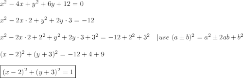 x^2-4x+y^2+6y+12=0\\\\x^2-2x\cdot2+y^2+2y\cdot3=-12\\\\x^2-2x\cdot2+2^2+y^2+2y\cdot3+3^2=-12+2^2+3^2\ \ \ |use\ (a\pm b)^2=a^2\pm2ab+b^2\\\\(x-2)^2+(y+3)^2=-12+4+9\\\\\boxed{(x-2)^2+(y+3)^2=1}