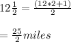 12 \frac{1}{2} = \frac{(12*2+1)}{2} \\ \\ = \frac{25}{2} miles