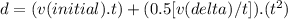 d = (v(initial) .t)+(0.5[v(delta)/t]).(t^{2})