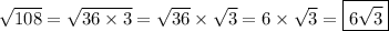 \sqrt{108}=\sqrt{36 \times 3}=\sqrt{36} \times \sqrt{3}=6 \times \sqrt{3}=\boxed{6\sqrt{3}}