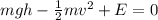 mgh -\frac{1}{2}mv^2 + E = 0