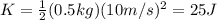 K= \frac{1}{2} (0.5 kg)(10 m/s)^2=25 J