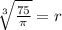 \sqrt[3]{\frac{75}{\pi}}= r