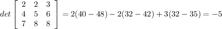 det \left[\begin{array}{ccc}2&2&3\\4&5&6\\7&8&8\end{array}\right] =2(40-48)-2(32-42)+3(32-35)=-5