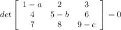 det  \left[\begin{array}{ccc}1-a&2&3\\4&5-b&6\\7&8&9-c\end{array}\right] =0