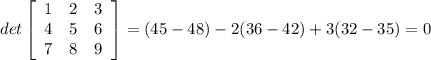 det  \left[\begin{array}{ccc}1&2&3\\4&5&6\\7&8&9\end{array}\right] =(45-48)-2(36-42)+3(32-35)=0
