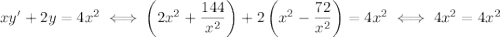 xy'+2y=4x^2\iff \left(2x^2+\dfrac{144}{x^2}\right)+2\left(x^2-\dfrac{72}{x^2}\right)=4x^2\iff 4x^2=4x^2
