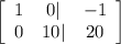 \left[\begin{array}{ccc}1&0|&-1\\0&10|&20\end{array}\right]