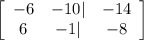 \left[\begin{array}{ccc}-6&-10|&-14\\6&-1|&-8\end{array}\right]