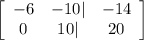 \left[\begin{array}{ccc}-6&-10|&-14\\0&10|&20\end{array}\right]
