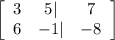 \left[\begin{array}{ccc}3&5|&7\\6&-1|&-8\end{array}\right]