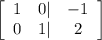 \left[\begin{array}{ccc}1&0|&-1\\0&1|&2\end{array}\right]