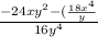 \frac{-24xy^2-(\frac{18x^4}{y}}{16y^4}