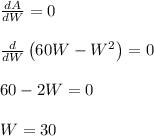 \frac{dA}{dW}=0\\\\\frac{d}{dW}\left ( 60W - W^2\right )=0\\\\60-2W=0\\\\W=30