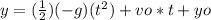 y = (\frac{1}{2}) (- g) (t ^ 2) + vo * t + yo