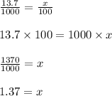 \frac{13.7}{1000}=\frac{x}{100}\\\\13.7\times 100=1000\times x\\\\\frac{1370}{1000}=x\\\\1.37=x