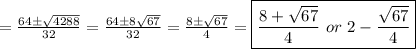 = \frac{64\±\sqrt{4288}}{32} = \frac{64\±8\sqrt{67}}{32} = \frac{8\±\sqrt{67}}{4} = \boxed{\frac{8+\sqrt{67}}{4}\ or\ 2-\frac{\sqrt{67}}{4}}