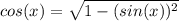 cos(x) =  \sqrt{1 - (sin(x))^2}