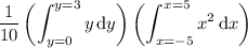 \displaystyle\frac1{10}\left(\int_{y=0}^{y=3}y\,\mathrm dy\right)\left(\int_{x=-5}^{x=5}x^2\,\mathrm dx\right)