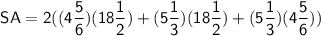 \sf~SA=2((4\dfrac{5}{6})(18\dfrac{1}{2})+(5\dfrac{1}{3})(18\dfrac{1}{2})+(5\dfrac{1}{3})(4\dfrac{5}{6}))