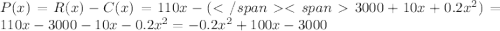 P(x)=R(x)-C(x)=110x-(3000+10x+0.2x^2)=110x-3000-10x-0.2x^2=-0.2x^2+100x-3000