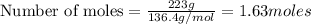 \text{Number of moles}=\frac{223g}{136.4g/mol}=1.63moles