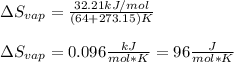 \Delta S_{vap}=\frac{32.21kJ/mol}{(64+273.15)K} \\\\\Delta S_{vap}=0.096\frac{kJ}{mol*K} =96\frac{J}{mol*K}