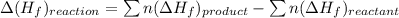 \Delta (H_{f})_{reaction}=\sum n(\Delta H_{f})_{product}-\sum n(\Delta H_{f})_{reactant}