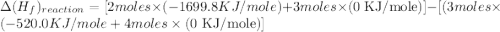 \Delta (H_{f})_{reaction}=[2moles\times (-1699.8 KJ/mole)}+3moles\times (0\text{ KJ/mole}})]-[(3moles\times(-520.0KJ/mole }+4moles\times(0\text{ KJ/mole})]