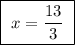 \boxed{ \ x = \frac{13}{3} \ }