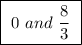 \boxed{ \ 0 \ and \ \frac{8}{3} \ }