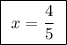 \boxed{ \ x = \frac{4}{5} \ }