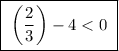 \boxed{ \ \bigg(\frac{2}{3}\bigg) - 4 < 0 \ }