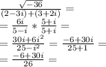 \frac{ \sqrt{-36} }{(2 - 3 i )+( 3 + 2 i )}= \\ = \frac{6i}{5-i}* \frac{5+i}{5+i}= \\ = \frac{30i+6i ^{2} }{25-i ^{2} } = \frac{-6+30i}{25+1}= \\ = \frac{-6+30i}{26}=