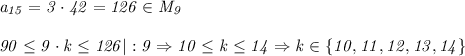 \it a_{15} =3\cdot42=126 \in M_9&#10;\\\;\\&#10;90\leq9\cdot k\leq126 |:9 \Rightarrow 10\leq k\leq14 \Rightarrow k \in \{10, 11, 12, 13, 14\}