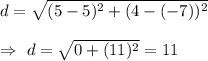d=\sqrt{(5-5)^2+(4-(-7))^2}\\\\\Rightarrow\ d=\sqrt{0+(11)^2}=11